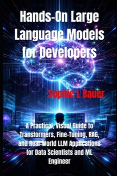 Paperback Hands-On Large Language Models for Developers: A Practical, Visual Guide to Transformers, Fine-Tuning, RAG, and Real-World LLM Applications for Data S Book