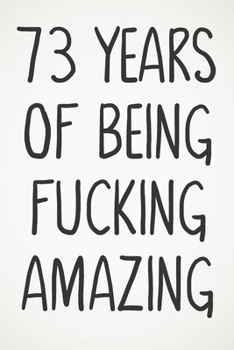 73 Years Of Being Fucking Amazing: Awesome Positive 73rd Birthday Card Journal Diary Notebook Gift - 122 Pages -
