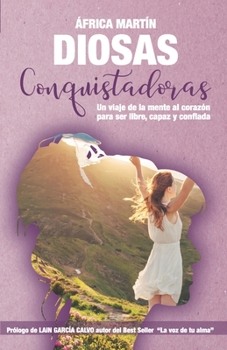 DIOSAS CONQUISTADORAS: Un viaje de la mente al corazón para ser libre, capaz y confiada (Spanish Edition)
