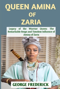 Paperback Queen Amina of Zaria: Legacy of the Warrior Queen: The Remarkable Reign and Timeless Influence of Amina of Zaria [Large Print] Book