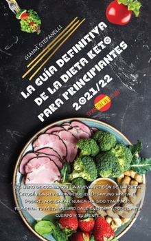 La Guía Definitiva de la Dieta Keto Para Principiantes 2021/22: El libro de cocina con La nueva versión de la Dieta Cetogénica revisada desde el ... dale energía y poder a tu