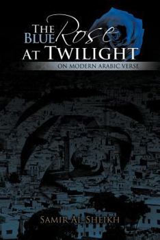 Paperback The Blue Rose at Twilight: On Modern Arabic Verse Book