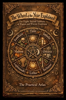 The Wheel of the Year Explained: The Eight Sacred Sabbats of Pagan and Wiccan Tradition: The Complete Eight Book Anthology in a Single Volume (Half Hour Help Wheel of the Year Series)