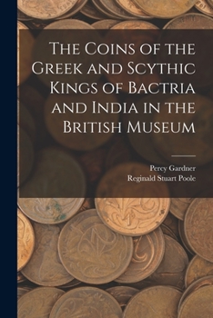 Paperback The Coins of the Greek and Scythic Kings of Bactria and India in the British Museum Book