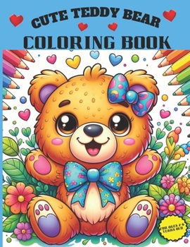 Cute Teddy Bear Coloring Book: A Joyful, Charming Coloring Expedition Featuring Cute Teddy Bears. Explore the Action of Cute Teddy Bears. Ages 2-6 Years Old.: Creative Coloring Hands and Minds