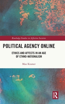 Political Agency Online: Ethics and Affects in an Age of Ethno-Nationalism (Routledge Studies in Affective Societies)