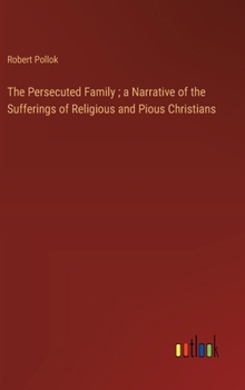 Hardcover The Persecuted Family; a Narrative of the Sufferings of Religious and Pious Christians Book