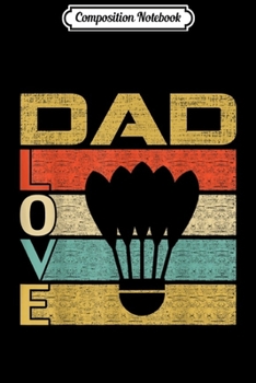 Composition Notebook: Retro Vintage Dad Love Badminton Funny Father's Day Gift  Journal/Notebook Blank Lined Ruled 6x9 100 Pages