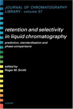 Hardcover Retention and Selectivity in Liquid Chromatography: Prediction, Standardisation and Phase Comparisons Volume 57 Book
