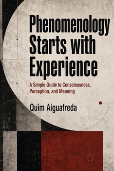 Paperback Phenomenology Starts with Experience: A Simple Guide to Consciousness, Perception, and Meaning Book