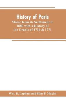 Paperback History of Paris, Maine from its Settlement to 1880 with a History of the Grants of 1736 & 1771 Together with Personal Sketches, a Copious Genealogica Book