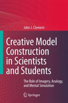 Paperback Creative Model Construction in Scientists and Students: The Role of Imagery, Analogy, and Mental Simulation Book