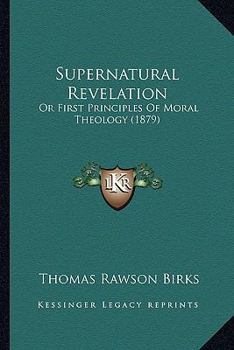 Paperback Supernatural Revelation: Or First Principles Of Moral Theology (1879) Book