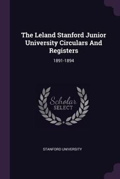 Paperback The Leland Stanford Junior University Circulars And Registers: 1891-1894 Book