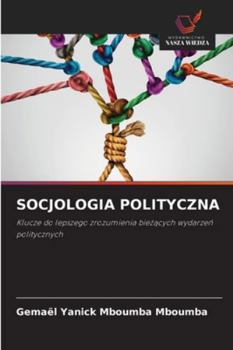 SOCJOLOGIA POLITYCZNA: Klucze do lepszego zrozumienia biezacych wydarzen politycznych (Polish Edition)