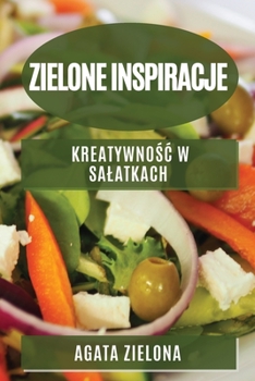 Zielone inspiracje: Kreatywnośc w salatkach