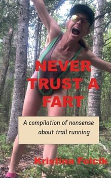 Paperback Never Trust a Fart: A compilation of nonsense about trail running Book