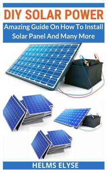 Paperback DIY Solar Power: Amazing Guide On How To Install Solar Panel And Many More Book