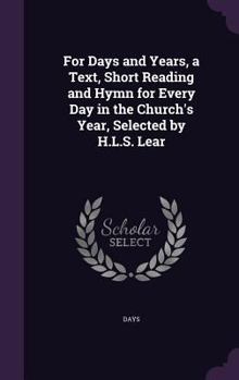 Hardcover For Days and Years, a Text, Short Reading and Hymn for Every Day in the Church's Year, Selected by H.L.S. Lear Book