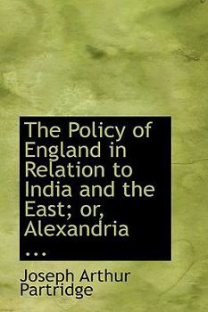Paperback The Policy of England in Relation to India and the East; Or, Alexandria ... Book