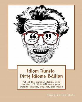 Paperback Idiom Junkie: Dirty Idioms Edition: 150 of the dirtiest idioms used in the U.S. that will make your friends snicker, chuckle, and bl Book