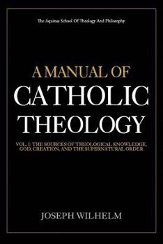 Paperback A Manual Of Catholic Theology: The Sources of Theological Knowledge, God, And The Supernatural Order Book