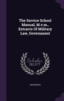Hardcover The Service School Manual, M.v.m., Extracts Of Military Law, Government Book