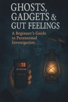 Paperback Ghosts, Gadgets & Gut Feelings A Beginner's Guide to Paranormal Investigation Book