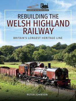 Hardcover Rebuilding the Welsh Highland Railway: Britain's Longest Heritage Line Book