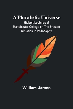 Paperback A Pluralistic Universe; Hibbert Lectures at Manchester College on the Present Situation in Philosophy Book