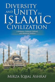 Paperback Diversity and Unity in Islamic Civilization: A Religious, Political, Cultural, and Historical Analysis Book