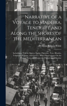 Hardcover Narrative of a Voyage to Madeira, Teneriffe and Along the Shores of the Mediterranean: Including a Visit to Algiers, Egypt, Palestine, Tyre, Rhodes, T Book