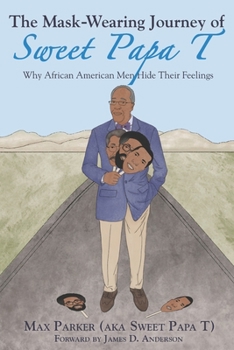 Paperback The Mask-Wearing Journey of Sweet Papa T: Why African American Men Hide Their Feelings Book