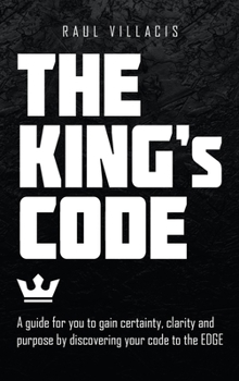 Hardcover The King's Code: A Guide for You to Gain Certainty, Clarity and Purpose by Discovering Your Code to the Edge Book