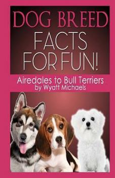 Paperback Dog Breed Facts for Fun! Airedales to Bull Terriers Book