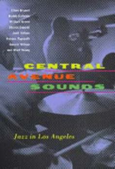 Central Avenue Sounds: Jazz in Los Angeles (Roth Family Foundation Book in American Music)