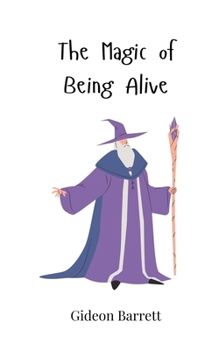 The Magic of Being Alive