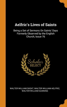 Hardcover Aelfric's Lives of Saints: Being a Set of Sermons On Saints' Days Formerly Observed by the English Church, Issue 76 Book