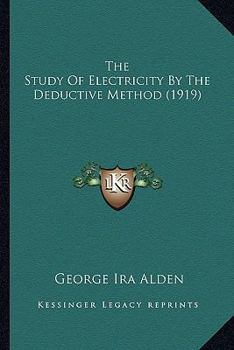 Paperback The Study of Electricity by the Deductive Method (1919) the Study of Electricity by the Deductive Method (1919) Book