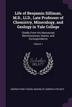 Paperback Life of Benjamin Silliman, M.D., Ll.D., Late Professor of Chemistry, Mineralogy, and Geology in Yale College: Chiefly From His Manuscript Reminiscence Book