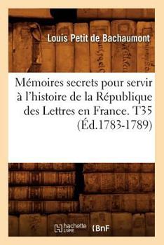 Paperback Mémoires secrets pour servir à l'histoire de la République des Lettres en France. T35 (Éd.1783-1789) [French] Book