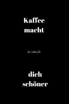 Kaffee macht das Leben für dich schöner: Notizbuch - Journal - Liniert - Insgesamt 135 Seiten - Maße ca. DIN A5 (German Edition)