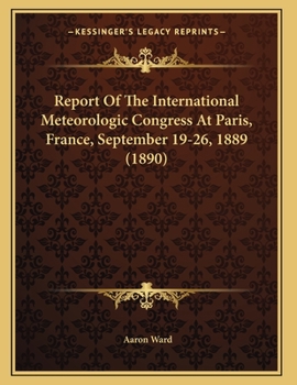 Paperback Report Of The International Meteorologic Congress At Paris, France, September 19-26, 1889 (1890) Book