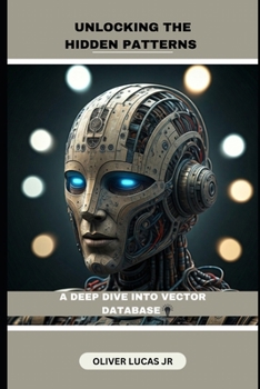 Paperback Unlocking The Hidden Patterns: A Deep Dive Into Vector Database Book