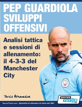 Paperback PEP GUARDIOLA SVILUPPI OFFENSIVI - Analisi tattica e sessioni di allenamento: il 4-3-3 del Manchester City [Italian] Book