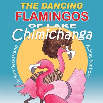 Paperback The Dancing Flamingos of Lake Chimichanga: Silly Birds Book