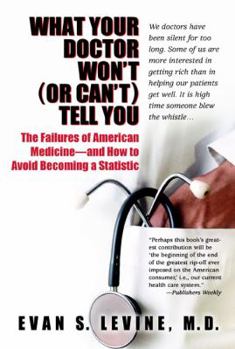 Paperback What Your Doctor Won't (or Can't) Tell You: The Failures of American Medicine -- And How to Avoid Becoming a Statistic Book