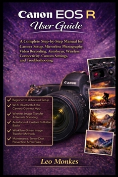 Paperback Canon EOS R User Guide: A Complete Step-by-Step Manual for Camera Setup, Mirrorless Photography, Video Recording, Autofocus, Wireless Connectivity, Cu Book
