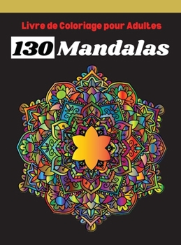 Hardcover Livre de Coloriage pour Adultes 130 Mandalas: S?lection Fantastique des Meilleures Mandalas pour se D?tendre, Super Loisir Antistress pour se d?tendre [French] Book