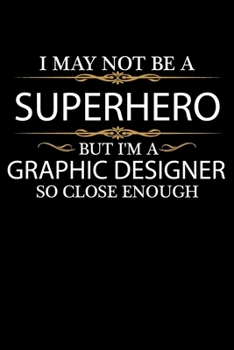I May not be a Superhero but I'm a Graphic Designer so close enough Graduation Journal 6 x 9 120 pages Graduate notebook: Funny Careers Graduation Notebook